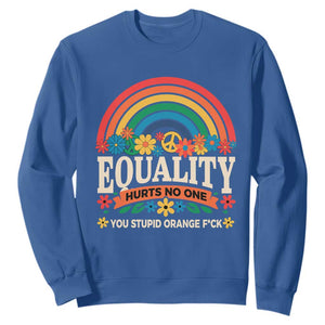 Equality Hurts No One You Stupid Orange Fuck Sweatshirt Rainbow Peace Flowers TS11 Royal Blue Print Your Wear