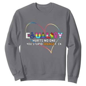 Equality Hurts No One You Stupid Orange Fuck Sweatshirt TS11 Charcoal Print Your Wear