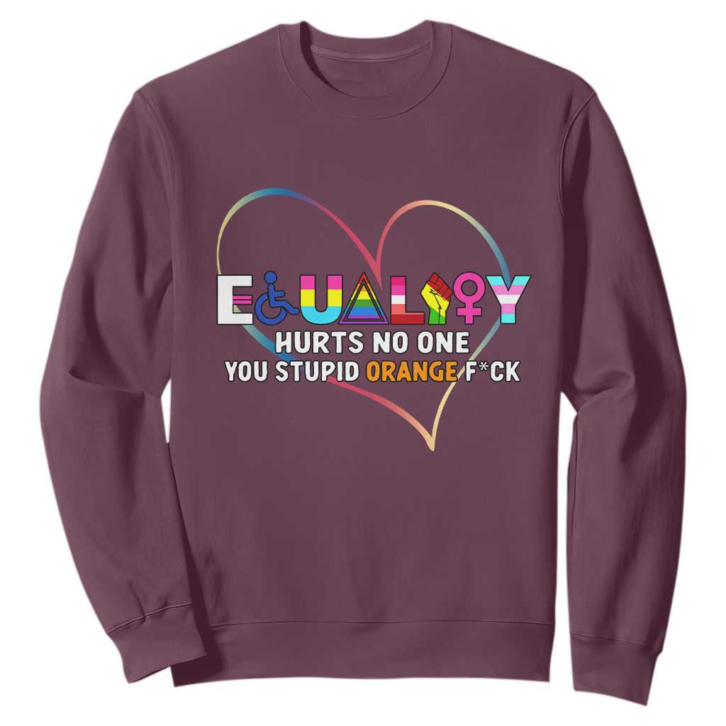 Equality Hurts No One You Stupid Orange Fuck Sweatshirt TS11 Maroon Print Your Wear