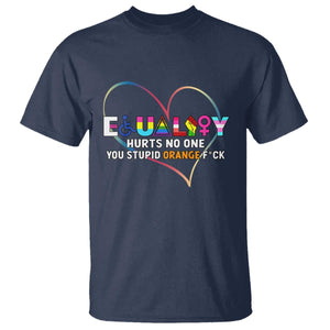 Equality Hurts No One You Stupid Orange Fuck T Shirt TS11 Navy Print Your Wear