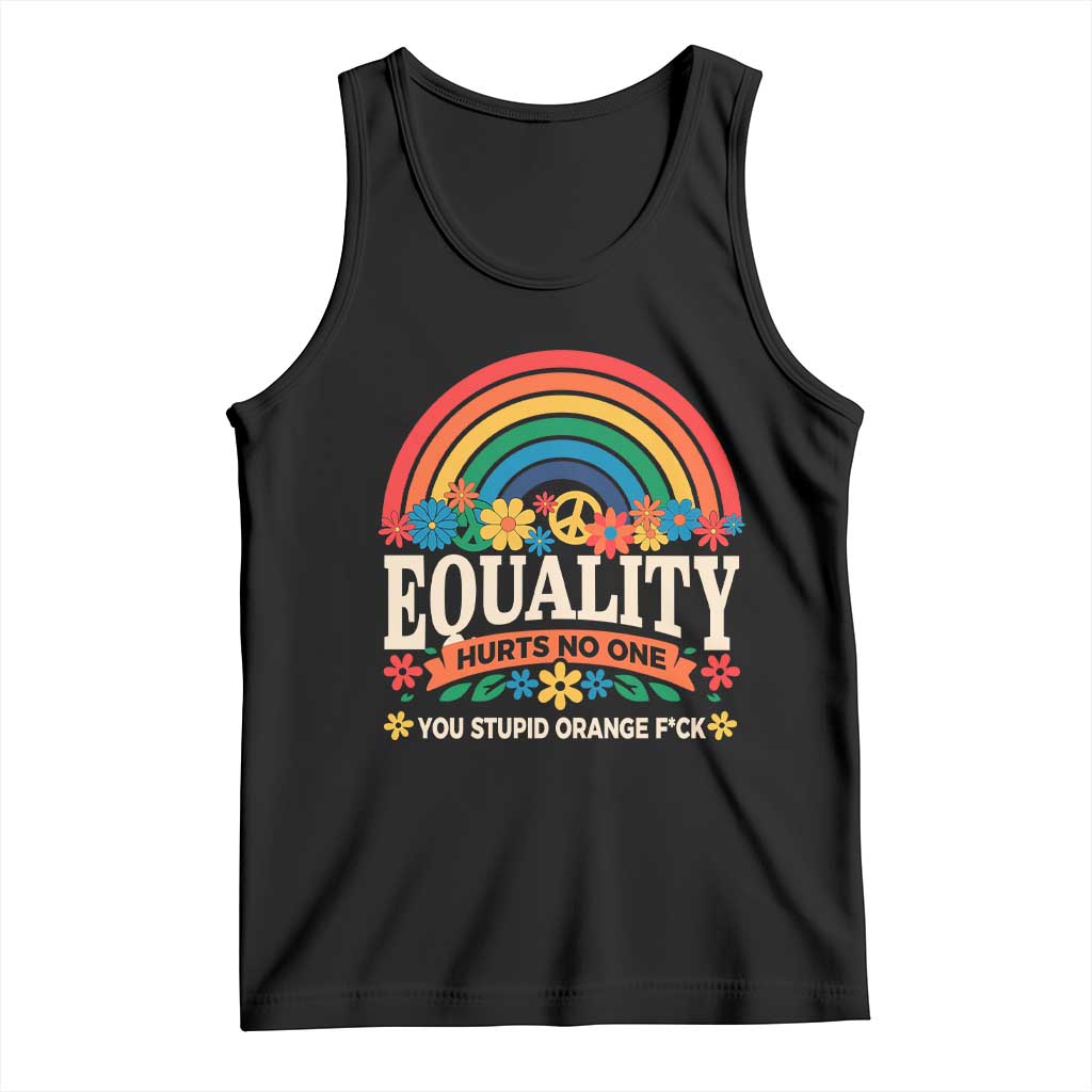 Equality Hurts No One You Stupid Orange Fuck Tank Top Rainbow Peace Flowers TS11 Black Print Your Wear