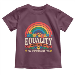 Equality Hurts No One You Stupid Orange Fuck Toddler T Shirt Rainbow Peace Flowers TS11 Maroon Print Your Wear