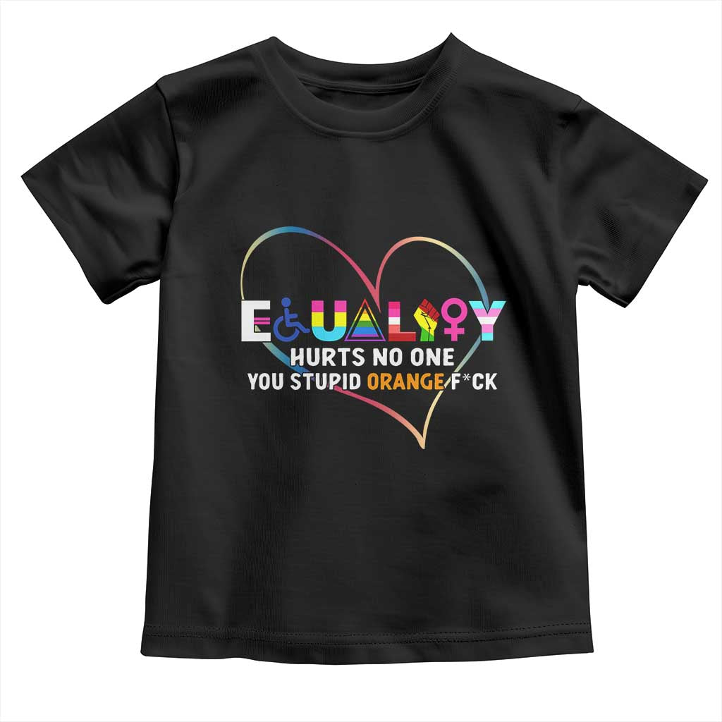 Equality Hurts No One You Stupid Orange Fuck Toddler T Shirt TS11 Black Print Your Wear