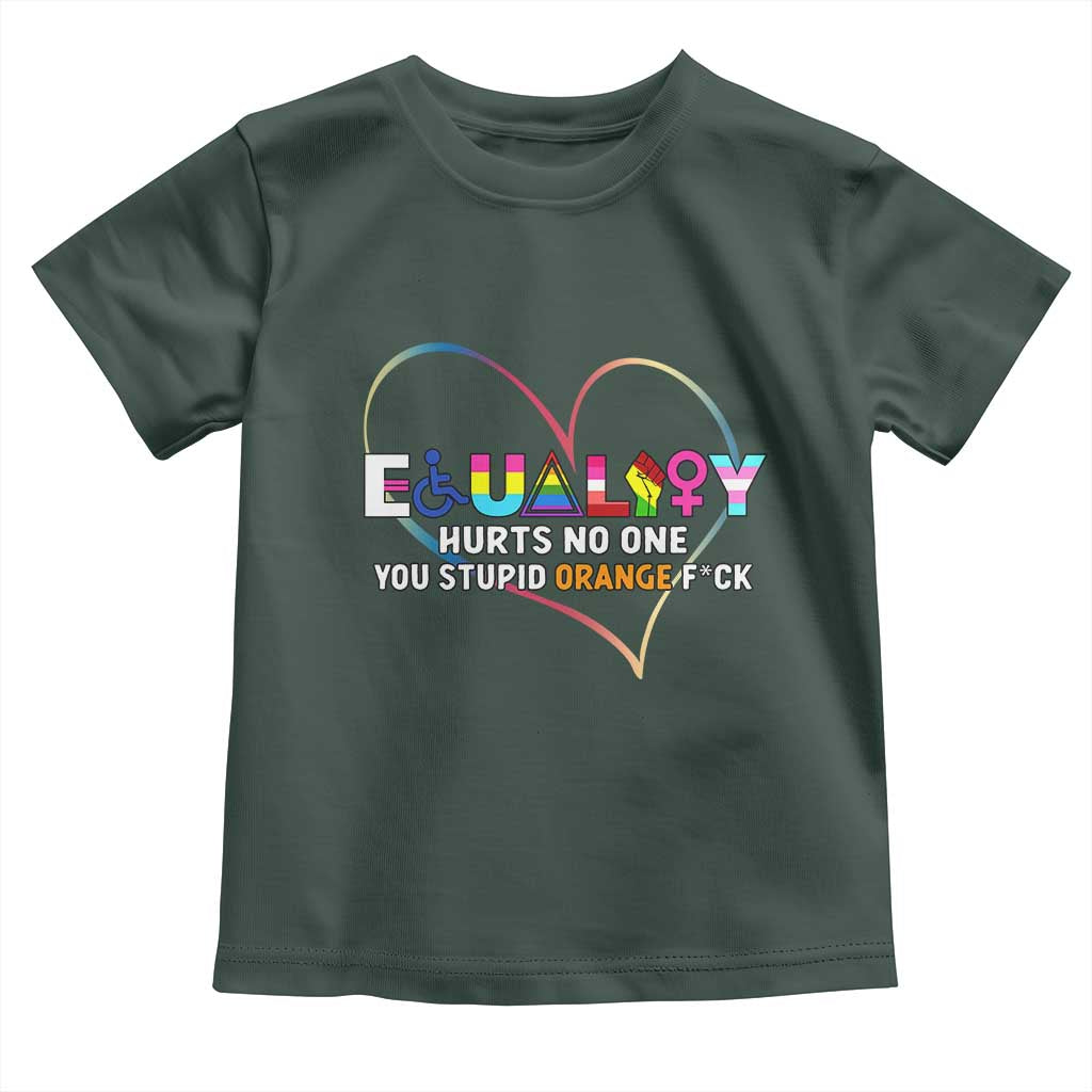 Equality Hurts No One You Stupid Orange Fuck Toddler T Shirt TS11 Dark Forest Green Print Your Wear