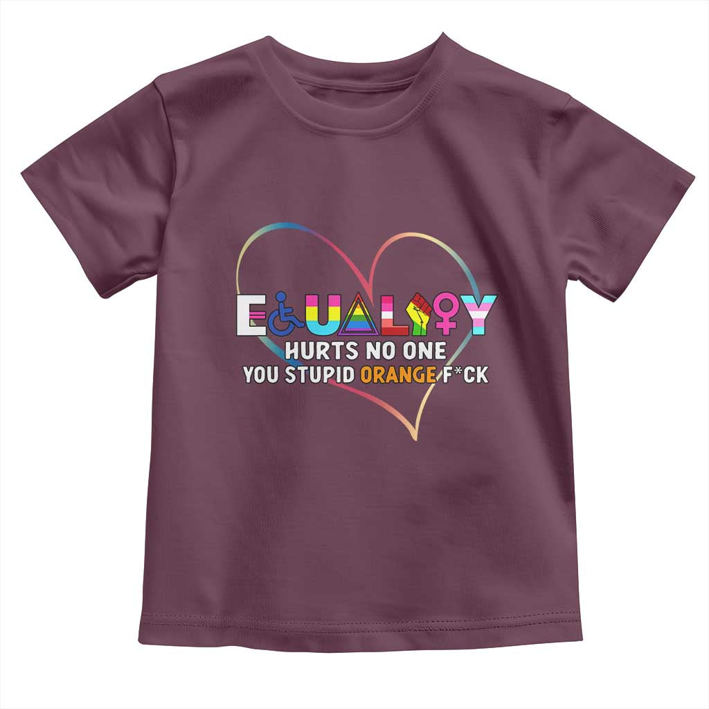Equality Hurts No One You Stupid Orange Fuck Toddler T Shirt TS11 Maroon Print Your Wear