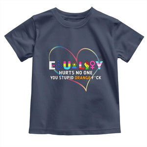 Equality Hurts No One You Stupid Orange Fuck Toddler T Shirt TS11 Navy Print Your Wear