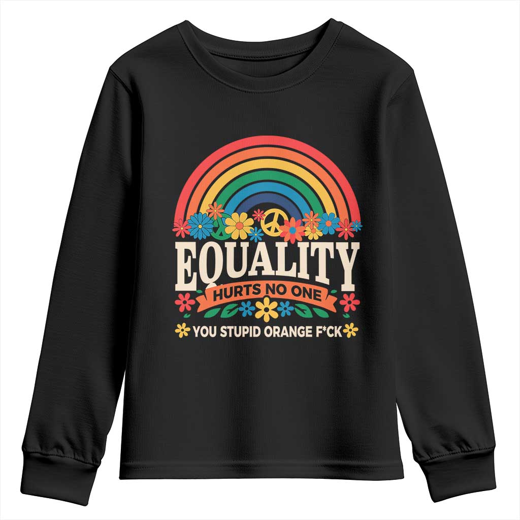 Equality Hurts No One You Stupid Orange Fuck Youth Sweatshirt Rainbow Peace Flowers TS11 Black Print Your Wear