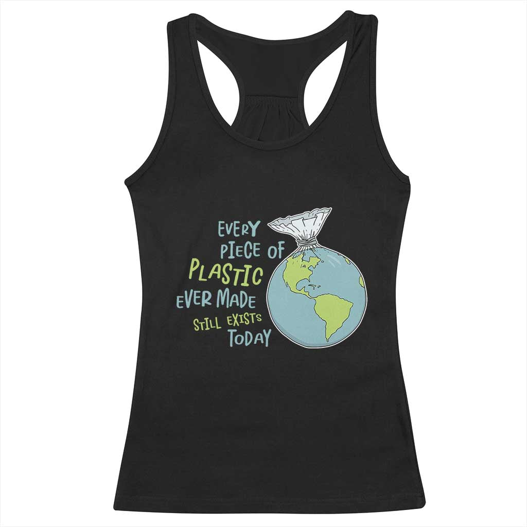 Every Piece Of Plastic Ever Made Still Exists Today Racerback Tank Top Earth Day TS11 Black Print Your Wear