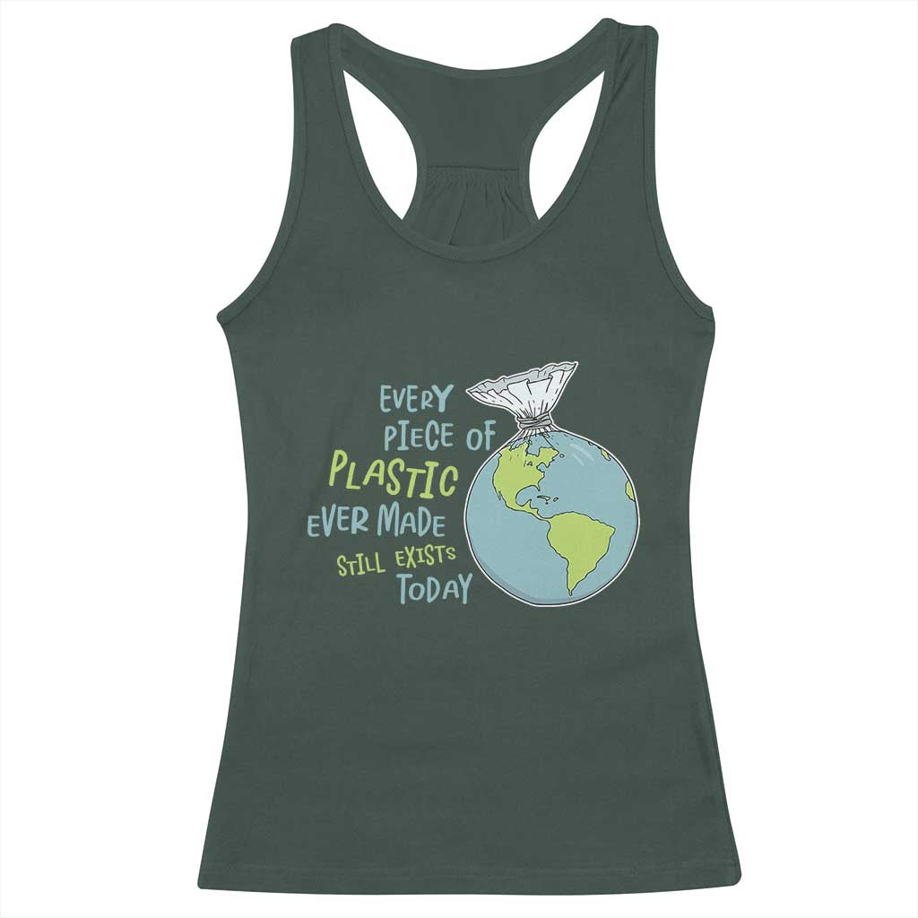 Every Piece Of Plastic Ever Made Still Exists Today Racerback Tank Top Earth Day TS11 Dark Forest Green Print Your Wear