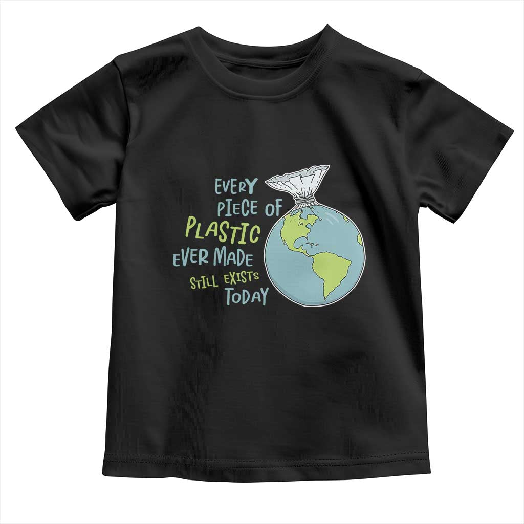 Every Piece Of Plastic Ever Made Still Exists Today Toddler T Shirt Earth Day TS11 Black Print Your Wear