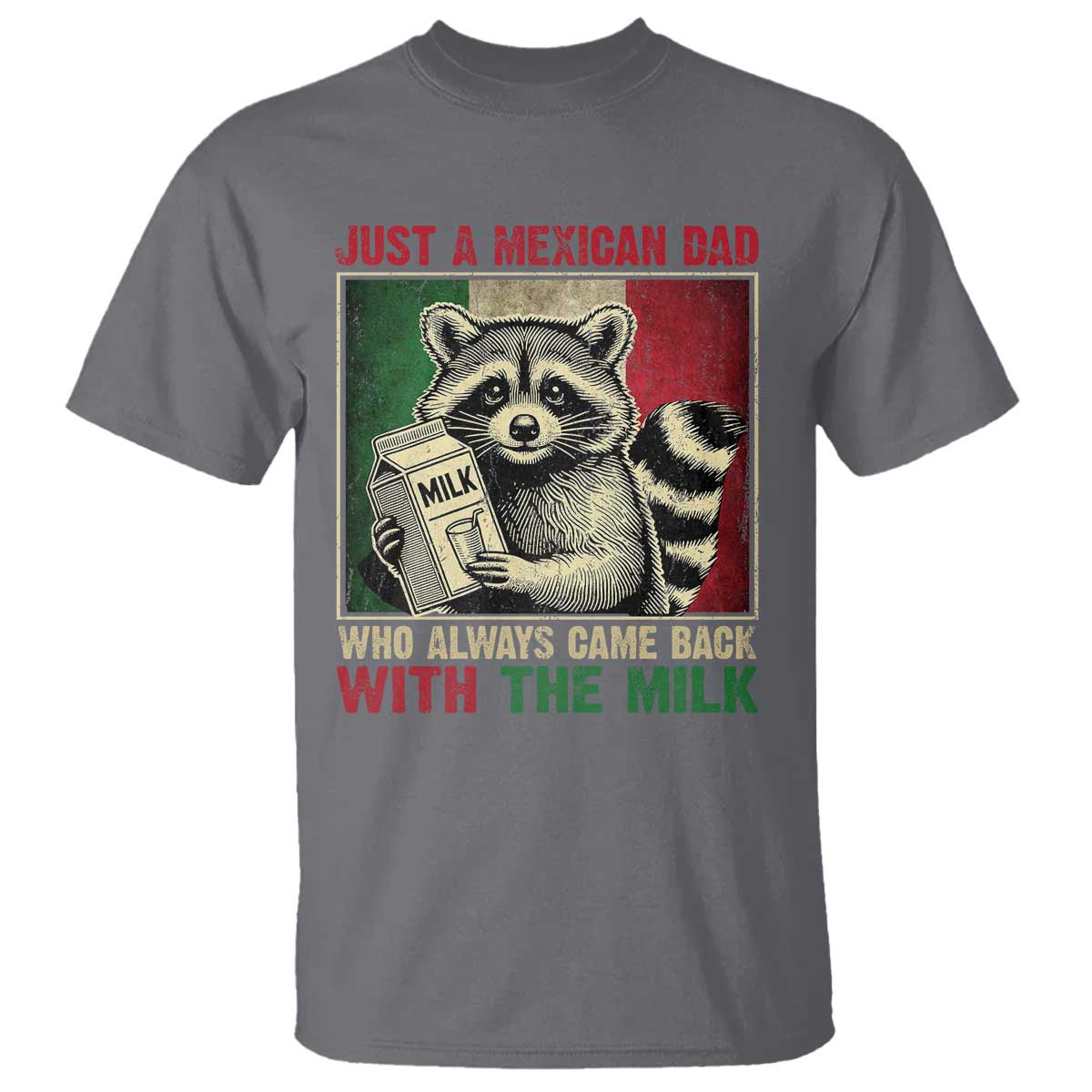 Fathers Day Mexican Dad T Shirt A Dad Who Always Came Back With The Milk Mexico Flag TS10 Charcoal Print Your Wear