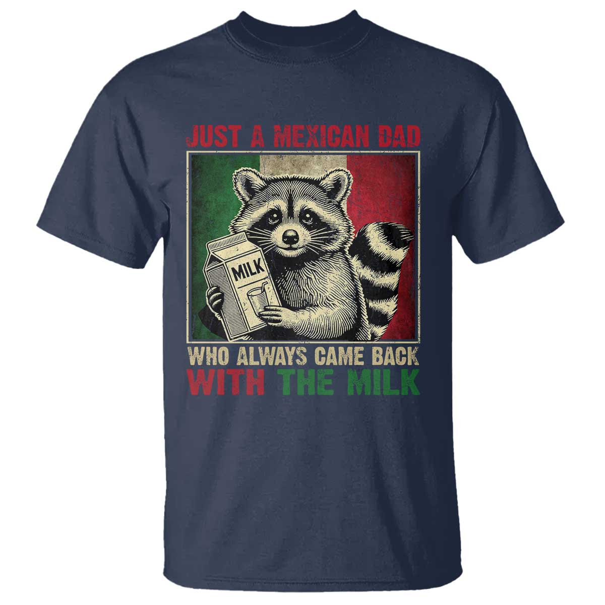 Fathers Day Mexican Dad T Shirt A Dad Who Always Came Back With The Milk Mexico Flag TS10 Navy Print Your Wear
