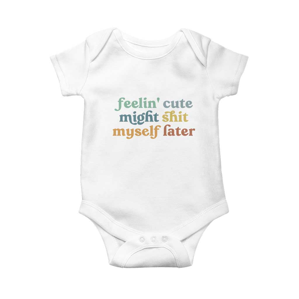 Feeling Cute Might Shit Myself Later Baby Onesie Funny Newborn Gift TS10 White Print Your Wear