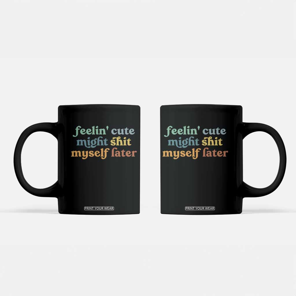 Feeling Cute Might Shit Myself Later Coffee Mug Funny Newborn Gift TS10 Black Print Your Wear