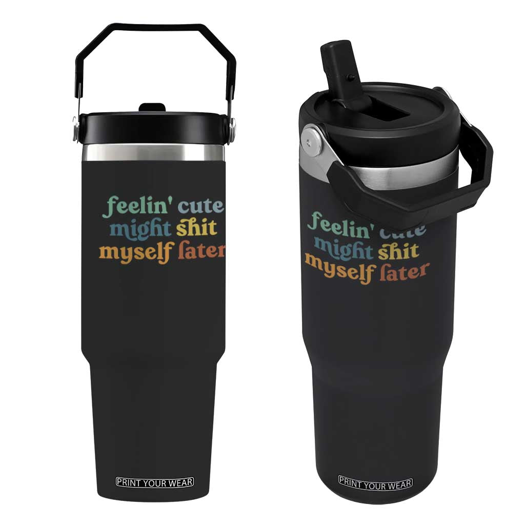 Feeling Cute Might Shit Myself Later Flip Straw Tumbler Funny Newborn Gift TS10 One Size: 30 oz Black Print Your Wear