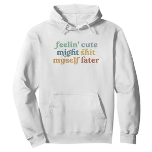 Feeling Cute Might Shit Myself Later Hoodie Funny Newborn Gift TS10 White Print Your Wear