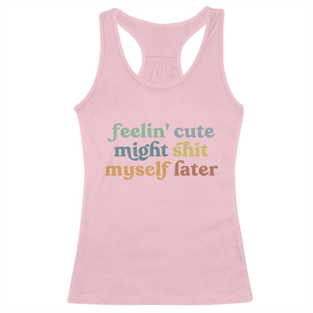 Feeling Cute Might Shit Myself Later Racerback Tank Top Funny Newborn Gift TS10 Light Pink Print Your Wear