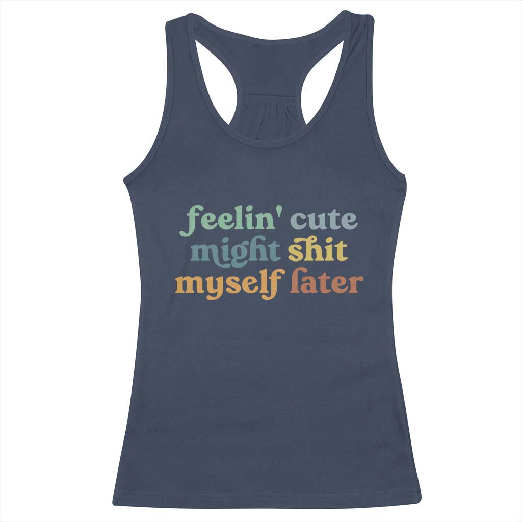 Feeling Cute Might Shit Myself Later Racerback Tank Top Funny Newborn Gift TS10 Navy Print Your Wear