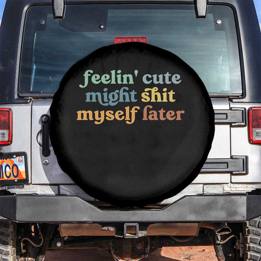 Feeling Cute Might Shit Myself Later Spare Tire Cover Funny Newborn Gift TS10 No hole Black Print Your Wear