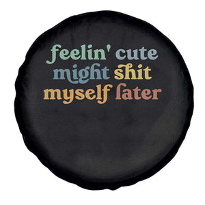 Feeling Cute Might Shit Myself Later Spare Tire Cover Funny Newborn Gift TS10 Print Your Wear