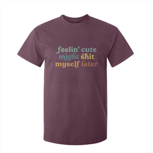 Feeling Cute Might Shit Myself Later T Shirt For Kid Funny Newborn Gift TS10 Maroon Print Your Wear