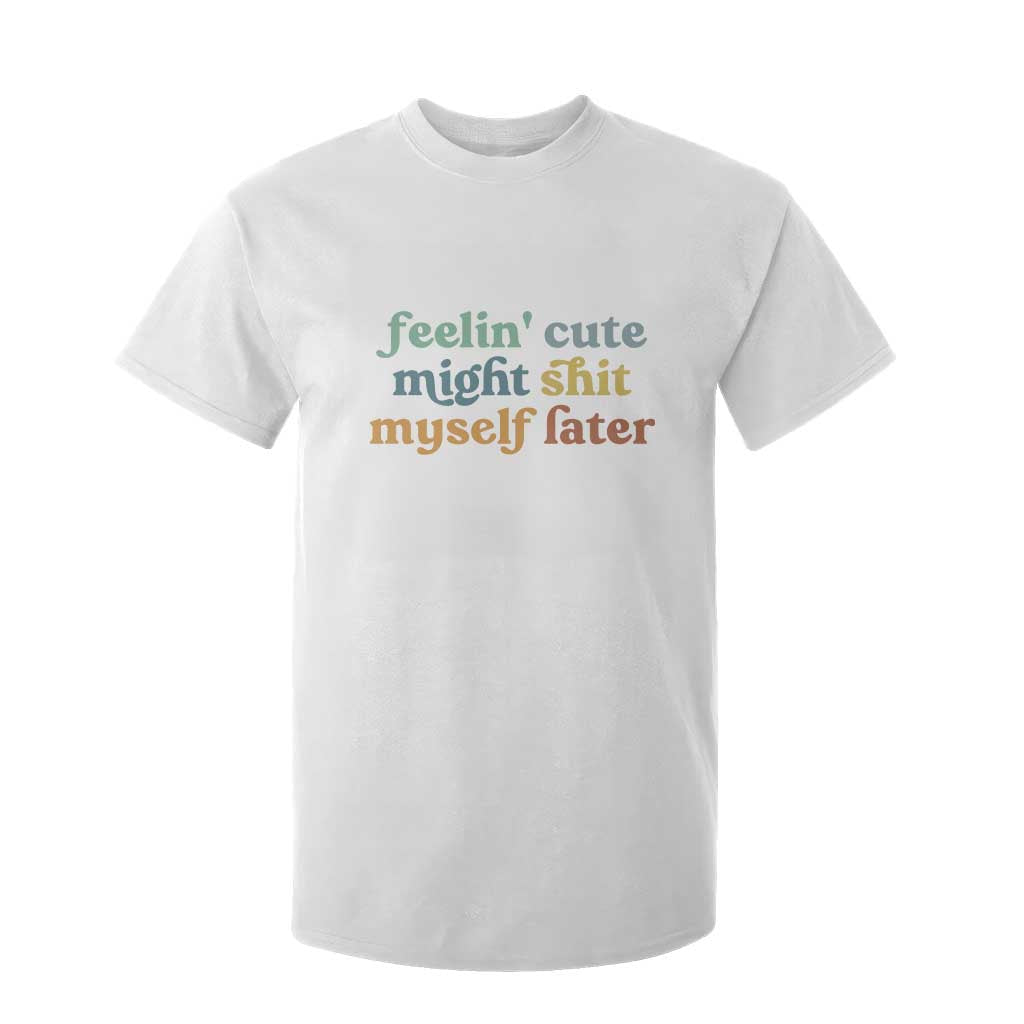 Feeling Cute Might Shit Myself Later T Shirt For Kid Funny Newborn Gift TS10 White Print Your Wear