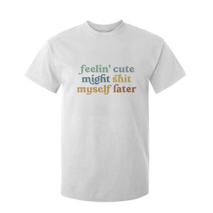 Feeling Cute Might Shit Myself Later T Shirt For Kid Funny Newborn Gift TS10 White Print Your Wear