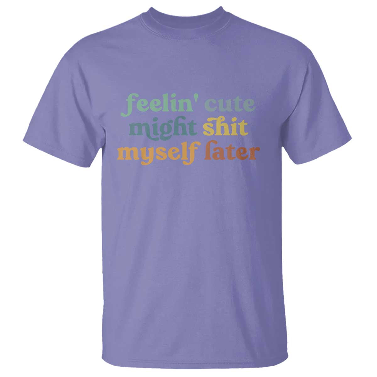 Feeling Cute Might Shit Myself Later T Shirt Funny Newborn Gift TS10 Violet Print Your Wear