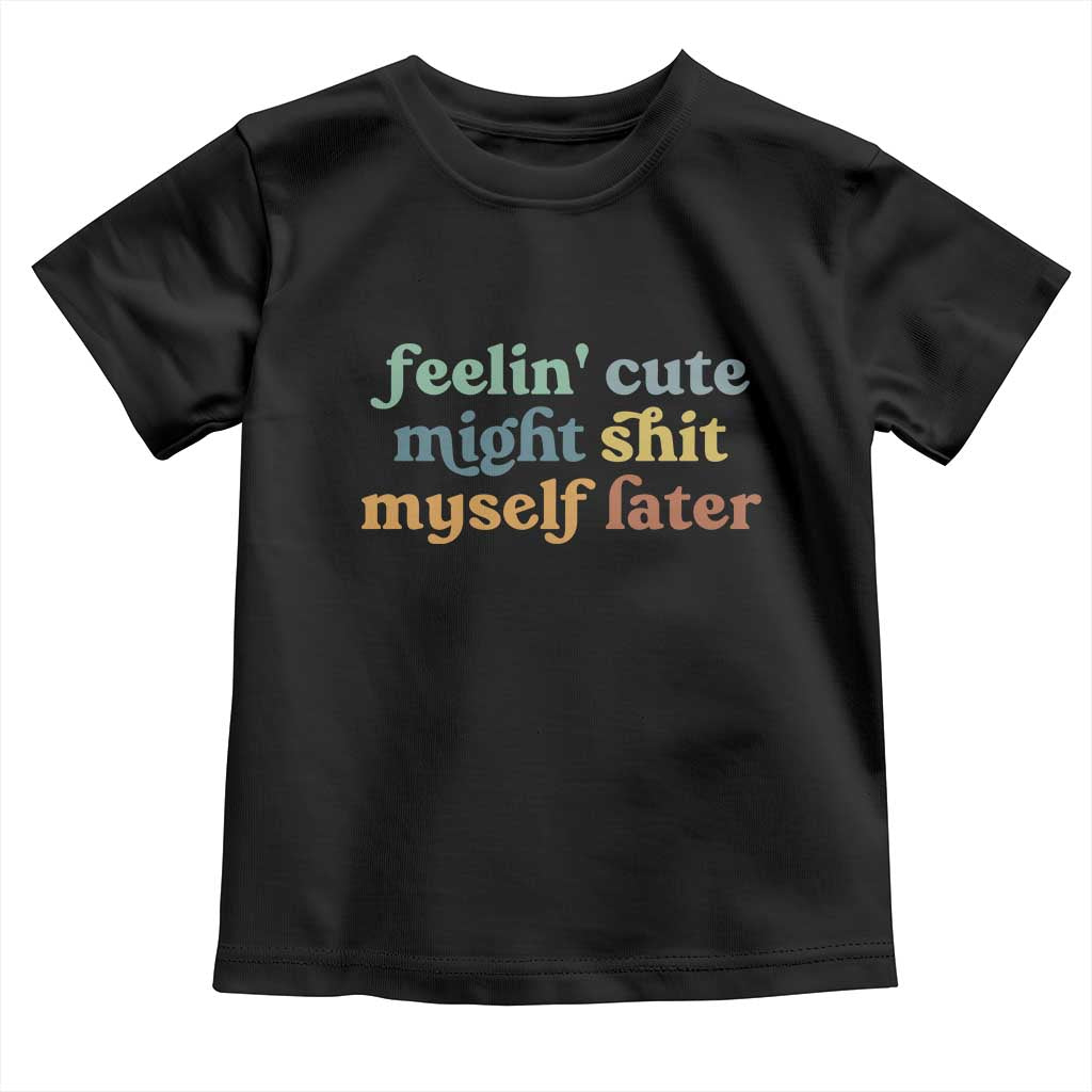 Feeling Cute Might Shit Myself Later Toddler T Shirt Funny Newborn Gift TS10 Black Print Your Wear
