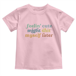 Feeling Cute Might Shit Myself Later Toddler T Shirt Funny Newborn Gift TS10 Light Pink Print Your Wear