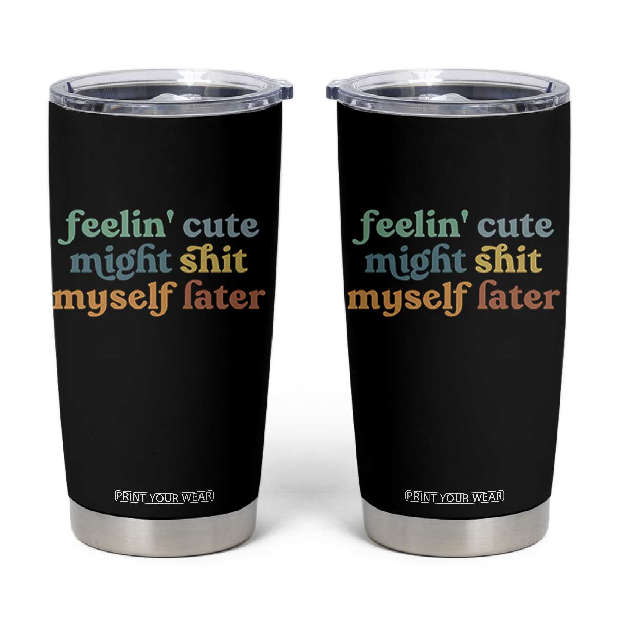 Feeling Cute Might Shit Myself Later Tumbler Cup Funny Newborn Gift TS10 Black Print Your Wear