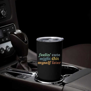 Feeling Cute Might Shit Myself Later Tumbler Cup Funny Newborn Gift TS10 Print Your Wear