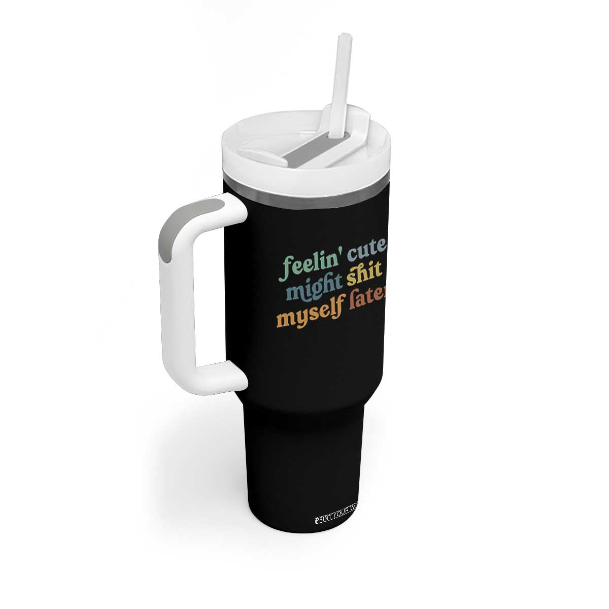 Feeling Cute Might Shit Myself Later Tumbler With Handle Funny Newborn Gift TS10 Print Your Wear