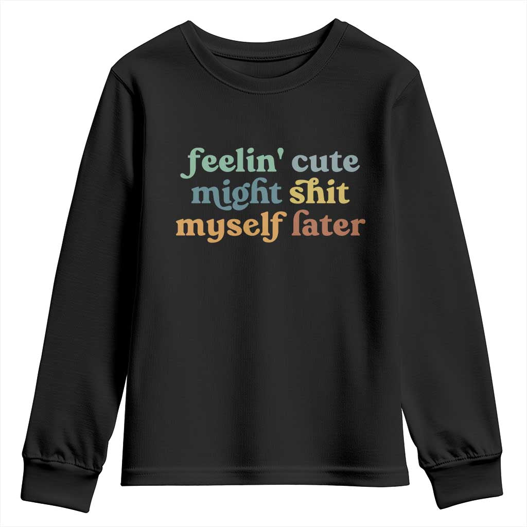 Feeling Cute Might Shit Myself Later Youth Sweatshirt Funny Newborn Gift TS10 Black Print Your Wear