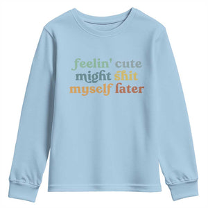 Feeling Cute Might Shit Myself Later Youth Sweatshirt Funny Newborn Gift TS10 Light Blue Print Your Wear