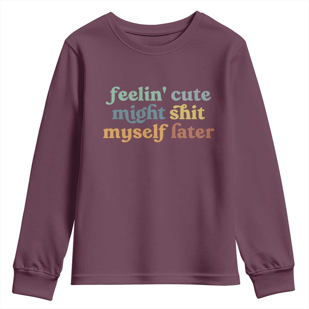 Feeling Cute Might Shit Myself Later Youth Sweatshirt Funny Newborn Gift TS10 Maroon Print Your Wear