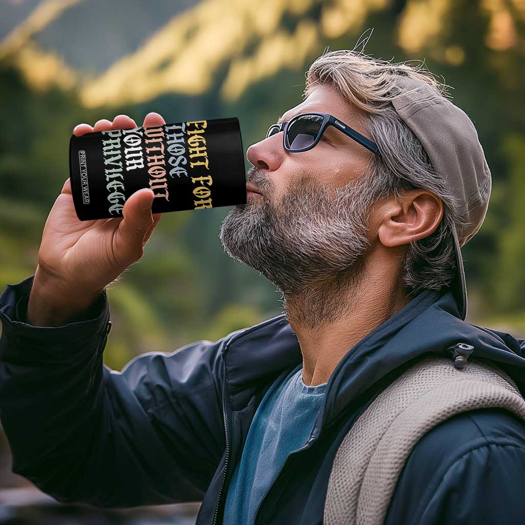 Fight For Those Without Your Privilege 4 in 1 Can Cooler Tumbler Retro Social Justice TS10 Print Your Wear