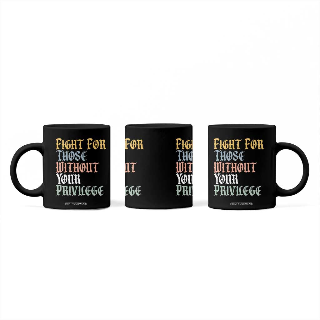 Fight For Those Without Your Privilege Coffee Mug Retro Social Justice TS10 Print Your Wear