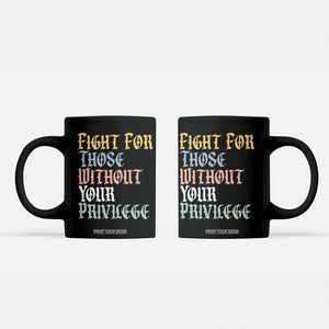 Fight For Those Without Your Privilege Coffee Mug Retro Social Justice TS10 Black Print Your Wear