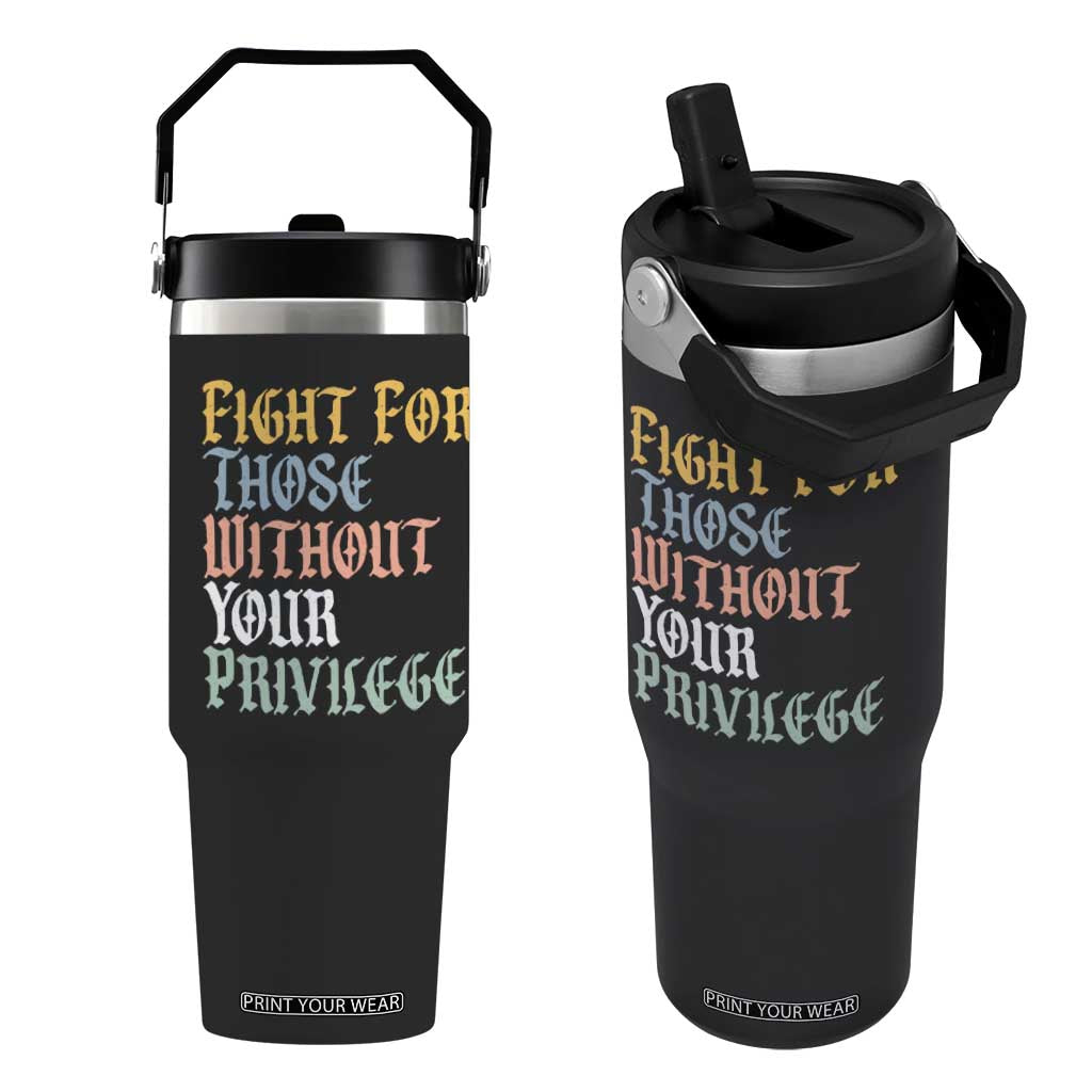 Fight For Those Without Your Privilege Flip Straw Tumbler Retro Social Justice TS10 One Size: 30 oz Black Print Your Wear
