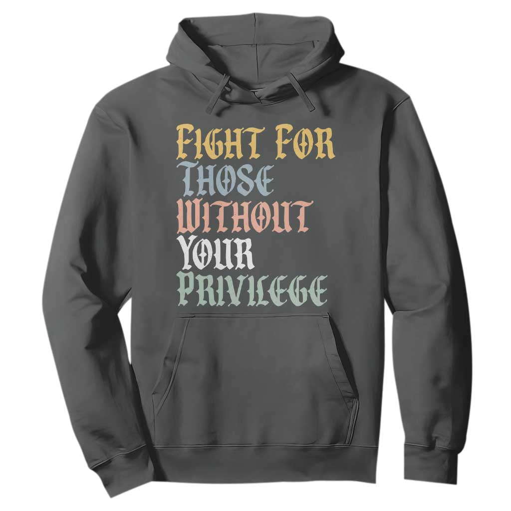 Fight For Those Without Your Privilege Hoodie Retro Social Justice TS10 Dark Heather Print Your Wear