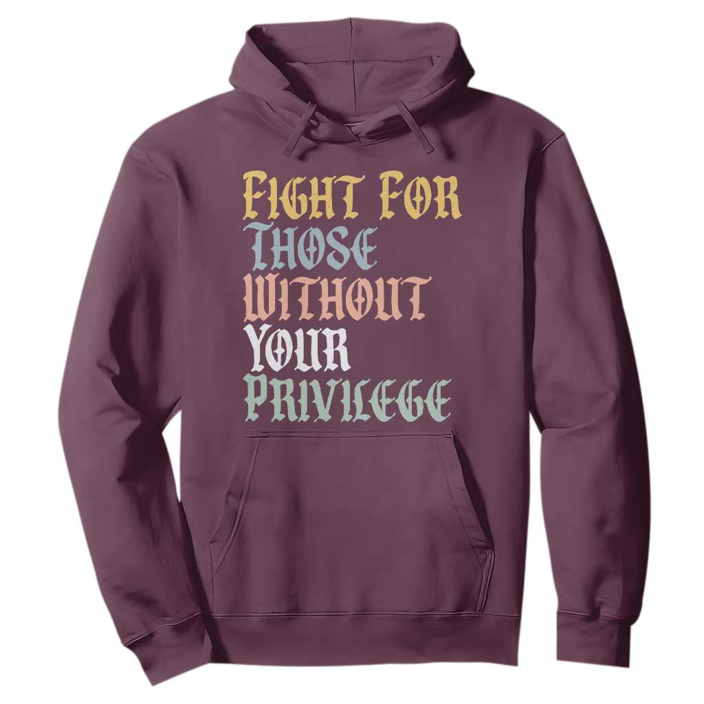 Fight For Those Without Your Privilege Hoodie Retro Social Justice TS10 Maroon Print Your Wear