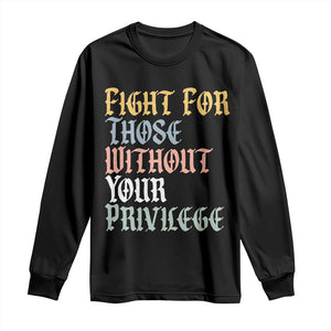 Fight For Those Without Your Privilege Long Sleeve Shirt Retro Social Justice TS10 Black Print Your Wear