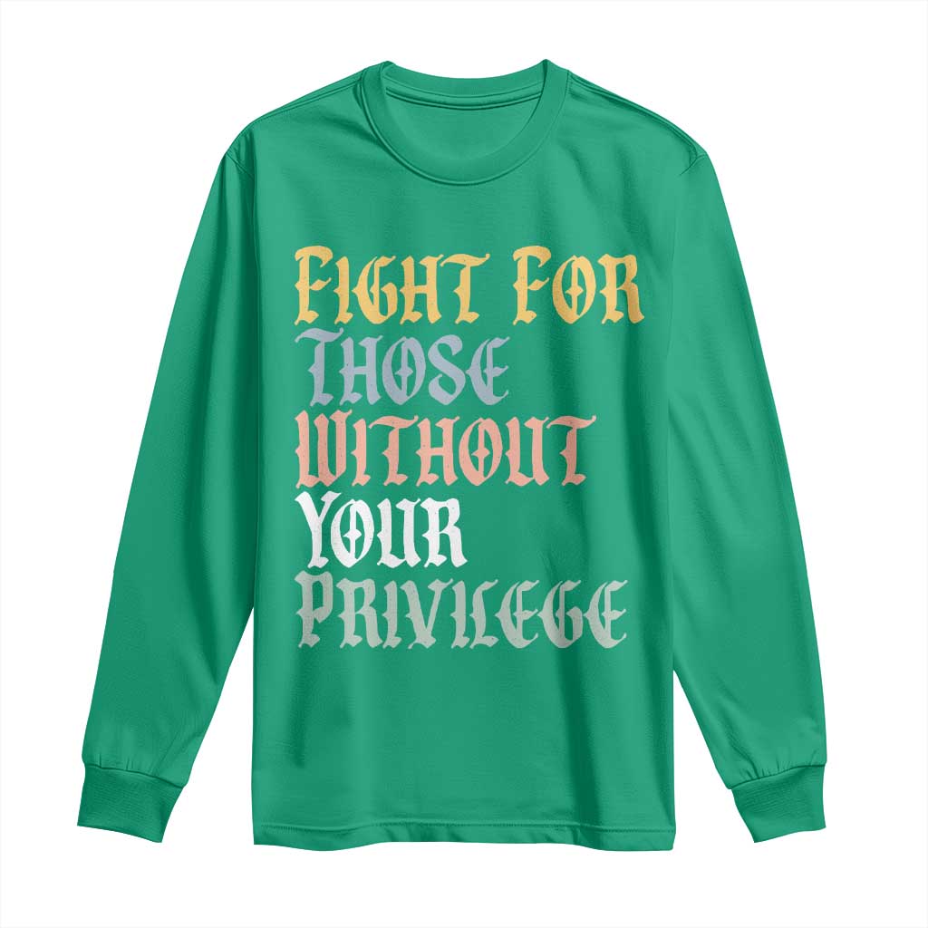 Fight For Those Without Your Privilege Long Sleeve Shirt Retro Social Justice TS10 Irish Green Print Your Wear