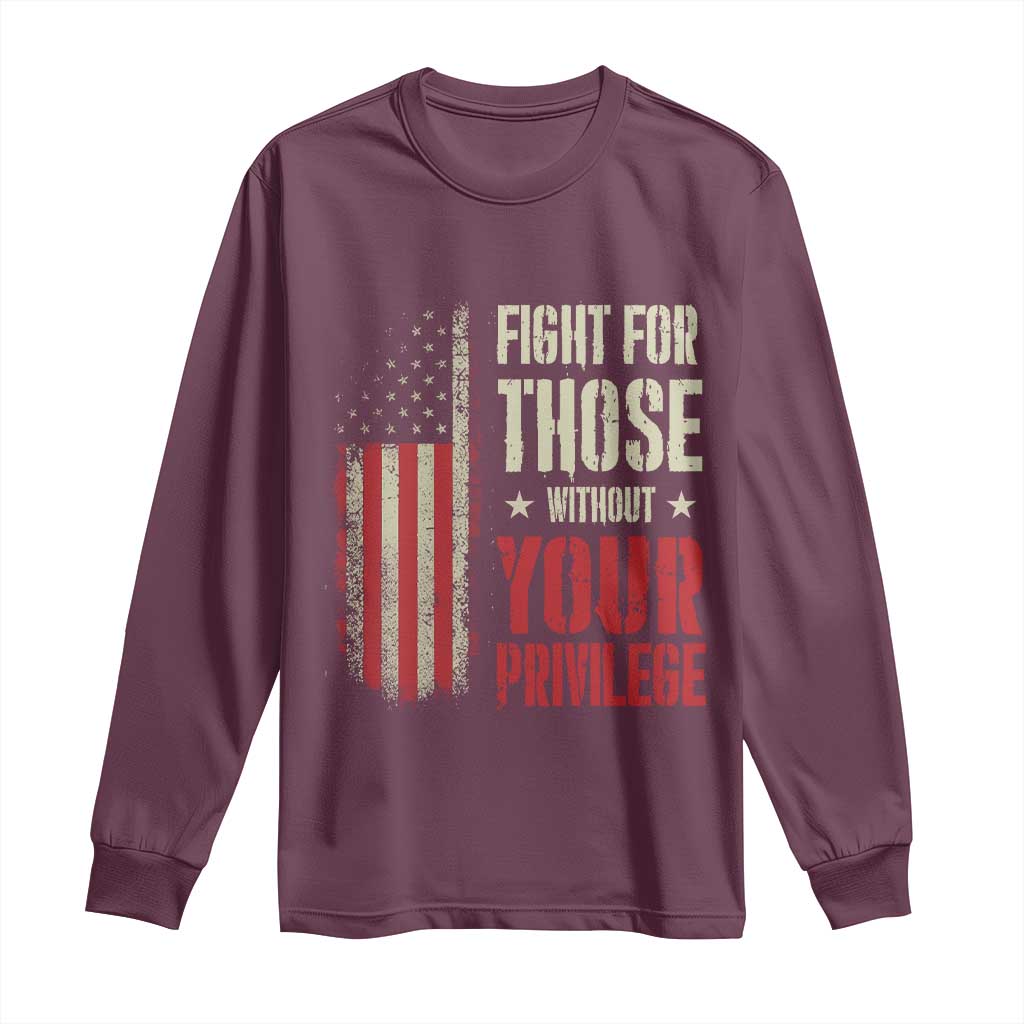 Fight For Those Without Your Privilege Long Sleeve Shirt TS11 Maroon Print Your Wear