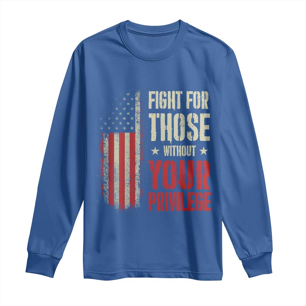 Fight For Those Without Your Privilege Long Sleeve Shirt TS11 Royal Blue Print Your Wear