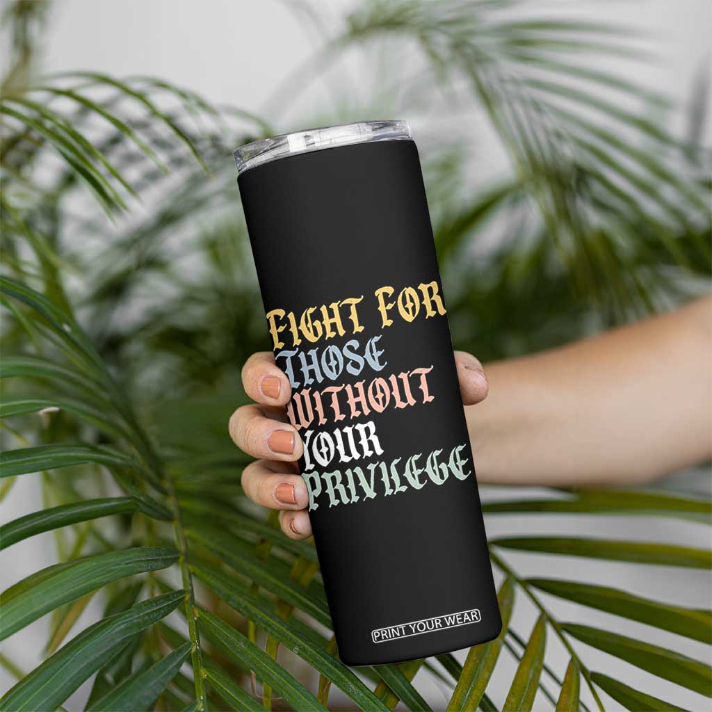 Fight For Those Without Your Privilege Skinny Tumbler Retro Social Justice TS10 Print Your Wear
