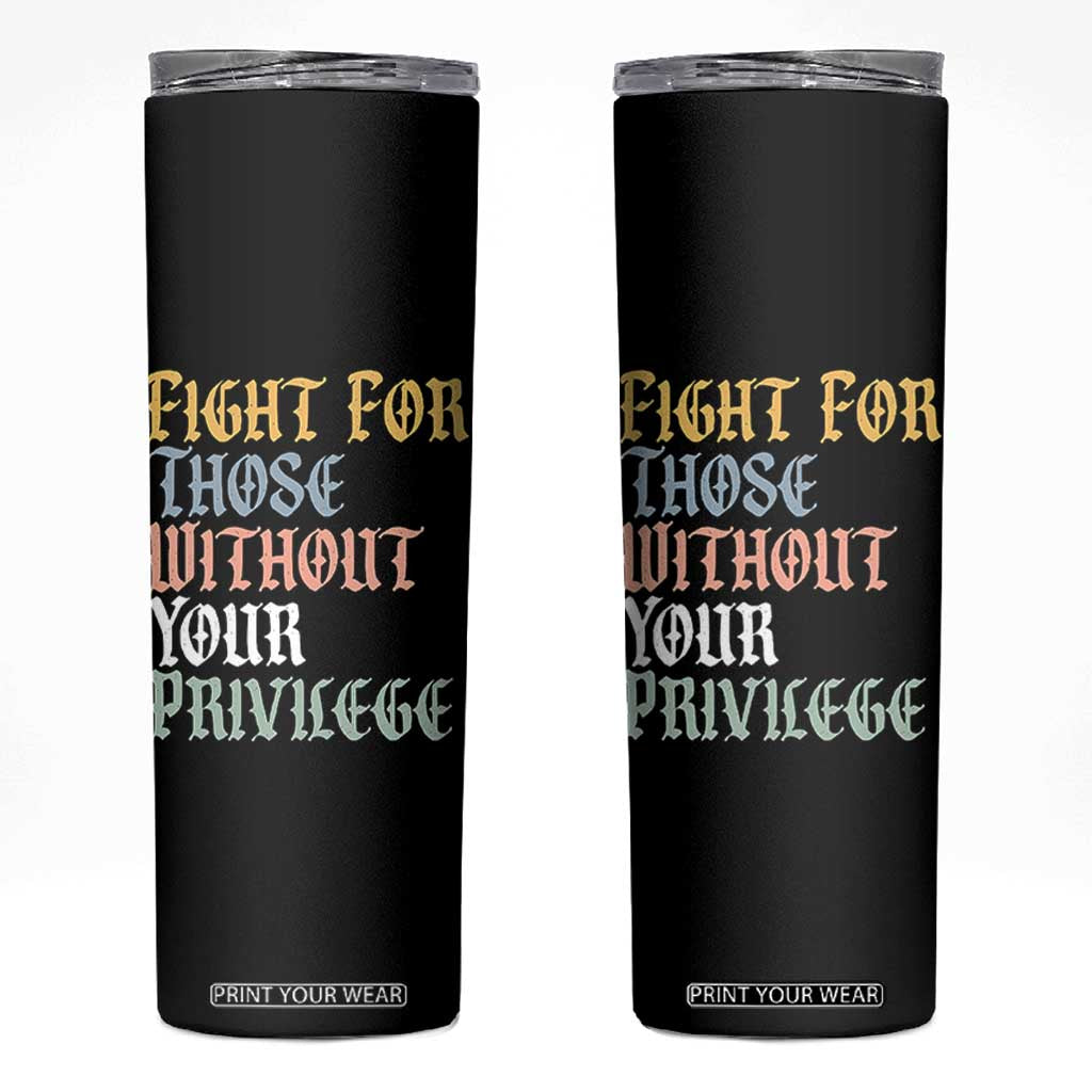 Fight For Those Without Your Privilege Skinny Tumbler Retro Social Justice TS10 Black Print Your Wear