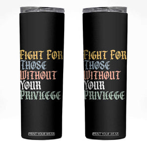 Fight For Those Without Your Privilege Skinny Tumbler Retro Social Justice TS10 Black Print Your Wear