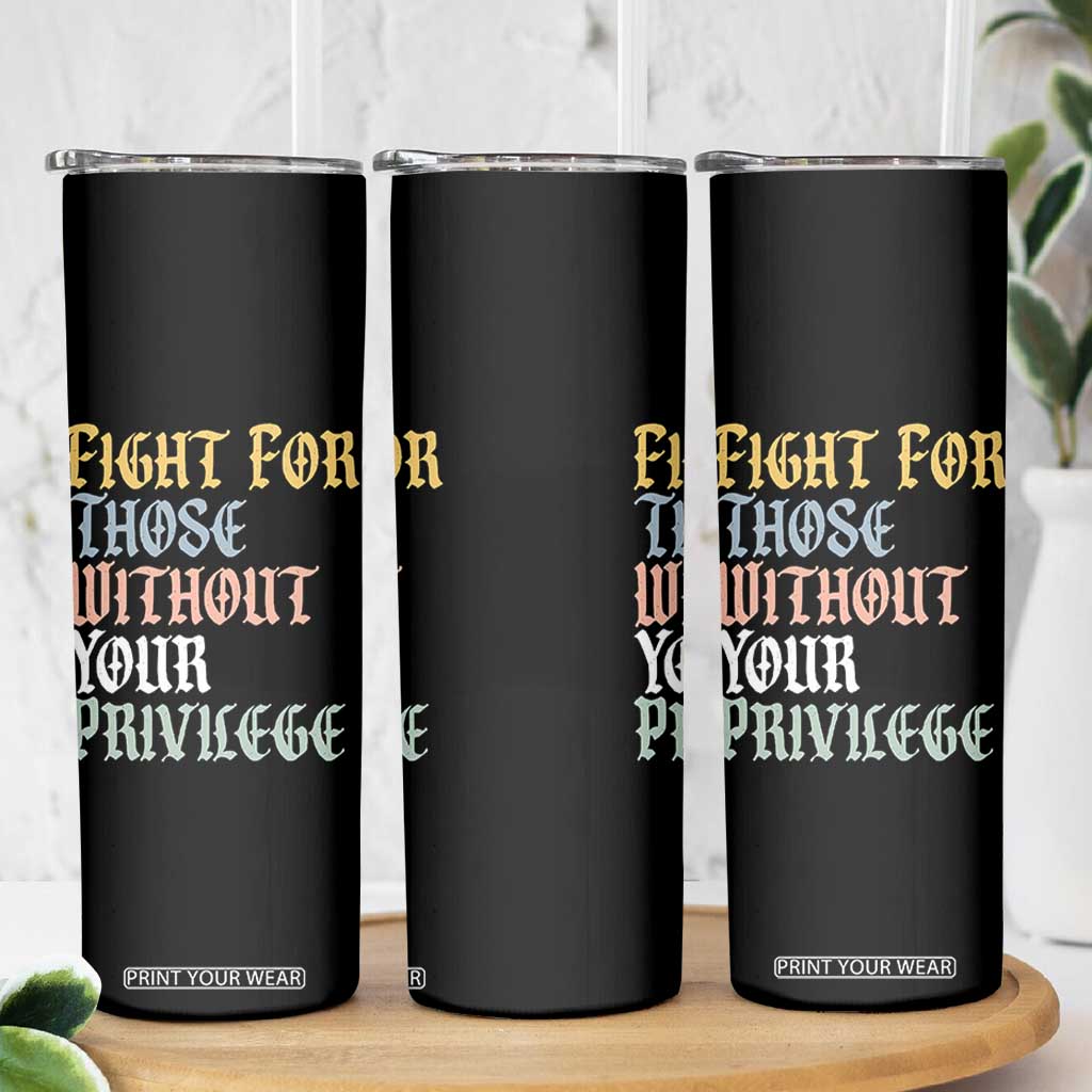 Fight For Those Without Your Privilege Skinny Tumbler Retro Social Justice TS10 Print Your Wear